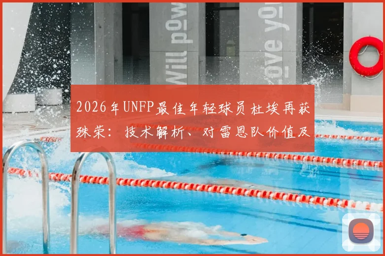 2026年UNFP最佳年轻球员杜埃再获殊荣:技术解析、对雷恩队价值及与姆巴佩等前辈对比