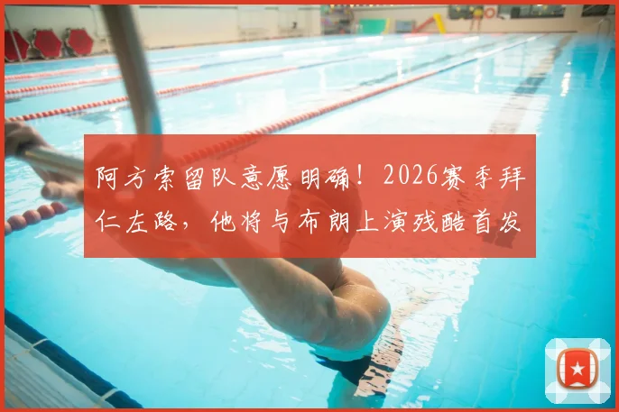阿方索留队意愿明确!2026赛季拜仁左路,他将与布朗上演残酷首发之争