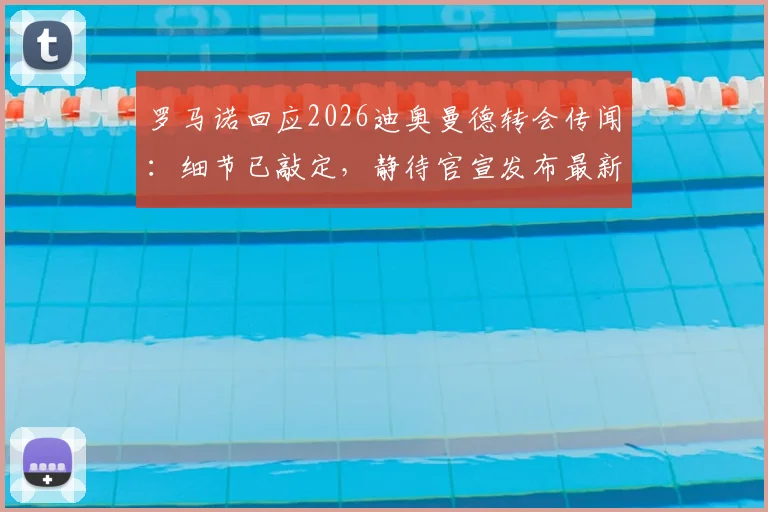罗马诺回应2026迪奥曼德转会传闻：细节已敲定，静待官宣发布最新进展