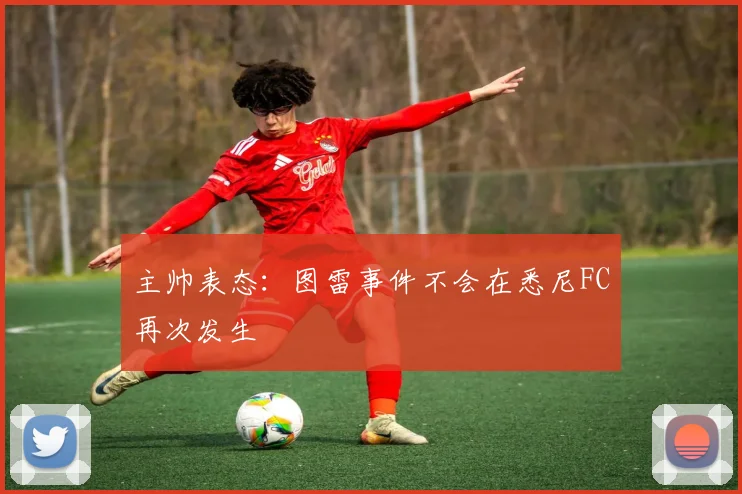 主帅表态:图雷事件不会在悉尼FC再次发生