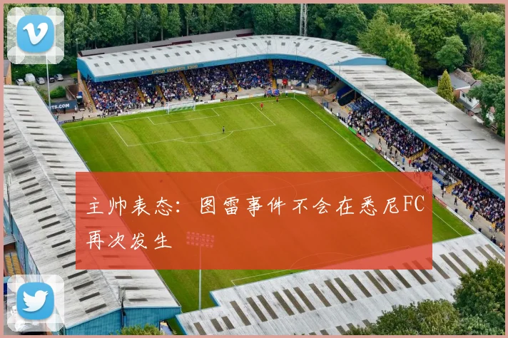 主帅表态：图雷事件不会在悉尼FC再次发生