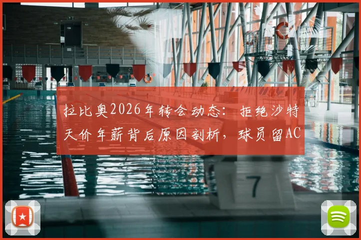 拉比奥2026年转会动态:拒绝沙特天价年薪背后原因剖析,球员留AC米兰意愿坚定,未来去向深度解读